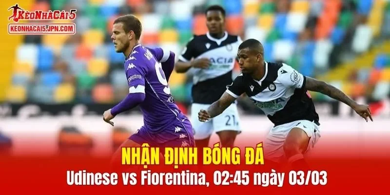 Trận đấu giữa Udinese vs Fiorentina hứa hẹn sẽ rất hấp dẫn