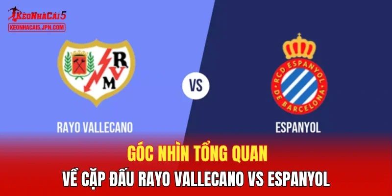 Góc nhìn tổng quan về cặp đấu Rayo Vallecano vs Espanyol
