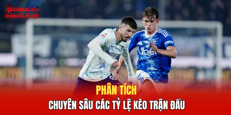 Phân tích chuyên sâu các tỷ lệ kèo trận đấu