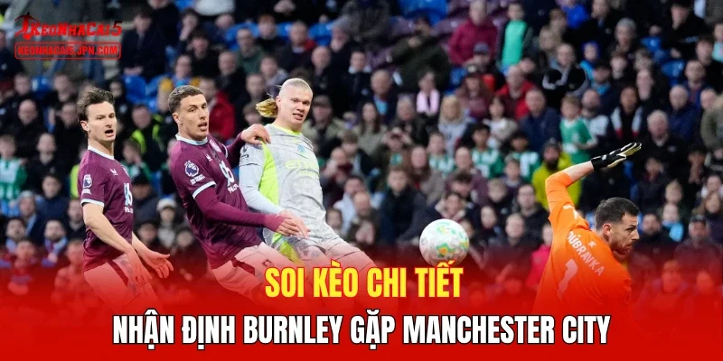 Soi kèo chi tiết, nhận định Burnley gặp Manchester City