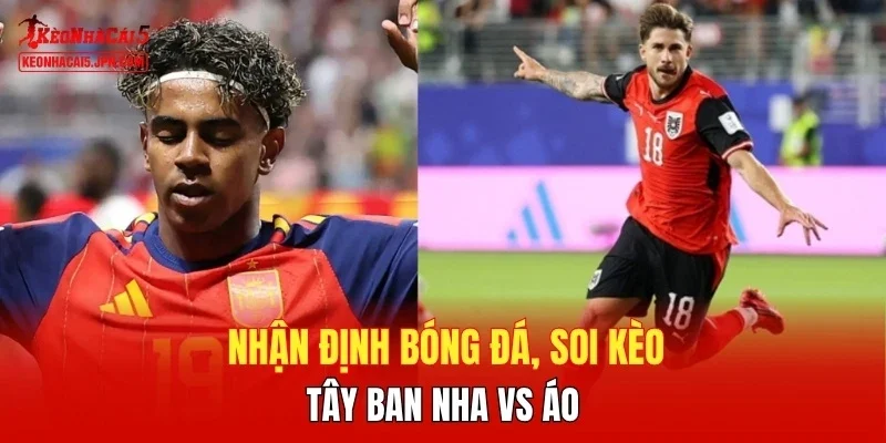 Nhận định bóng đá, soi kèo Tây Ban Nha vs Áo