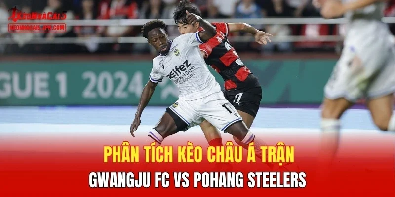 Phân tích kèo châu Á trận Gwangju FC vs Pohang Steelers